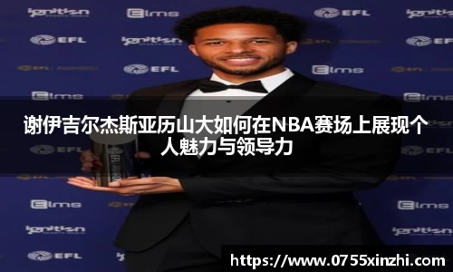 谢伊吉尔杰斯亚历山大如何在NBA赛场上展现个人魅力与领导力