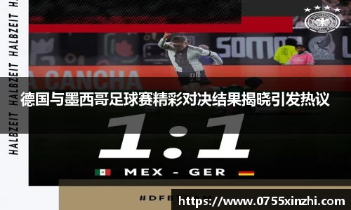 德国与墨西哥足球赛精彩对决结果揭晓引发热议